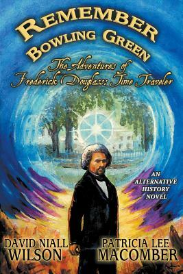 Remember Bowling Green: The Adventures of Frederick Douglass: Time Traveler by David Niall Wilson, Patricia Lee Macomber