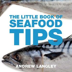 The Little Book of Seafood Tips by Andrew Langley