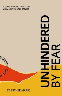 Unhindered By Fear by Esther Marie