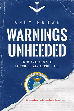 Warnings Unheeded: Twin Tragedies at Fairchild Air Force Base by Andy Brown, Massad Ayoob