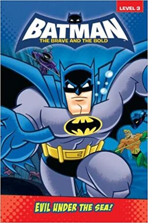 Batman: The Brave & the Bold: Evil Under The Sea! by Kirsten Mayer