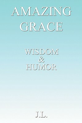 Amazing Grace: Wisdom & Humour by J. L.