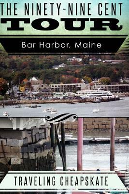 Ninety-Nine Cent Tour of Bar Harbor Maine (Photo Tour) Traveling Cheapskate: Traveling Cheapskate Series by Ken Rossignol