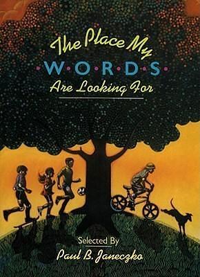 The Place My Words Are Looking For: What Poets Say About and Through Their Work by Paul B. Janeczko, Paul B. Janeczko