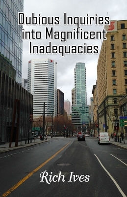 Dubious Inquiries into Magnificent Inadequacies by Rich Ives
