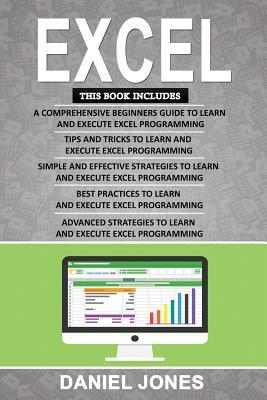 Excel: 5 Books in 1- Bible of 5 Manuscripts in 1-Beginner's Guide+ Tips and Tricks+ Simple and Effective Strategies+ Best Pra by Daniel Jones