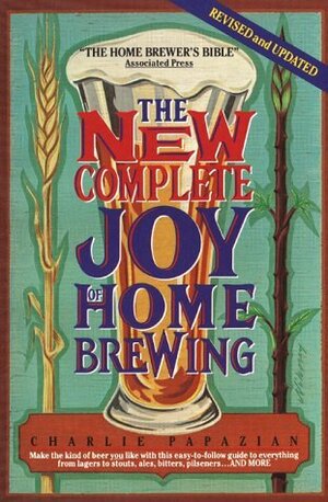 The New Complete Joy of Home Brewing by Charles Papazian