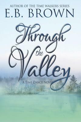 Through the Valley: A Time Dance Novel by E. B. Brown