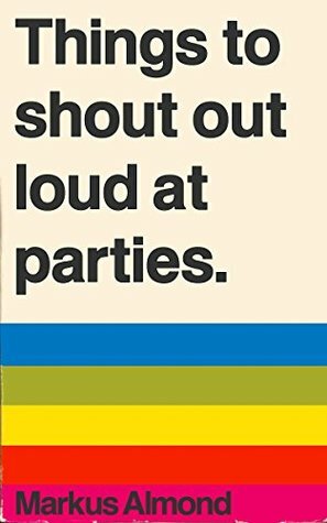 Things To Shout Out Loud At Parties by Markus Almond