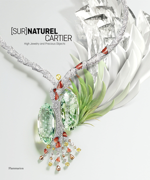 [sur]naturel Cartier: High Jewelry and Precious Objects by Hélène Kelmachter, François Chaille