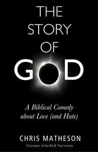 The Story of God: A Biblical Comedy about Love and Hate by Chris Matheson