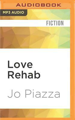 Love Rehab: A Novel in Twelve Steps by Jo Piazza