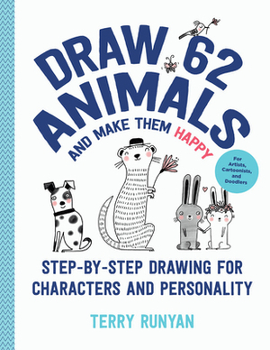 Draw 62 Animals and Make Them Happy: Step-By-Step Drawing for Characters and Personality by Terry Runyan
