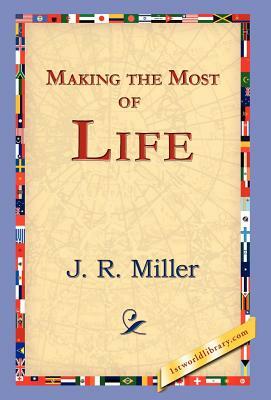 Making the Most of Life by J. R. Miller