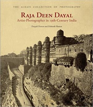 Raja Deen Dayal: Artist-Photographer in 19th-Century India by Deepali Dewan, Deborah Hutton