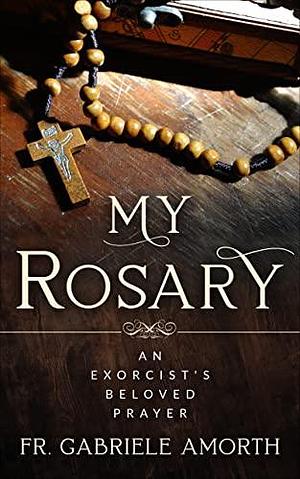 “My Rosary”: The Beloved Prayer of an Exorcist by Gabriele Amorth, Bret Thoman