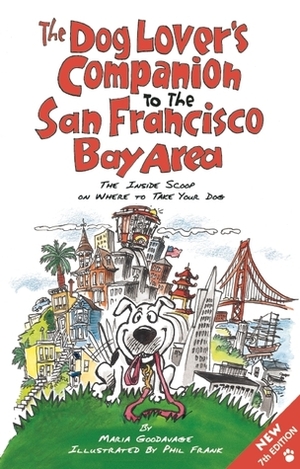 The Dog Lover's Companion to the San Francisco Bay Area: The Inside Scoop on Where to Take Your Dog by Maria Goodavage, Phil Frank