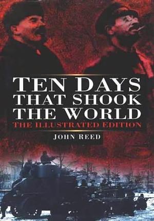 Ten Days that Shook the World: The Illustrated Edition by John Reed