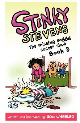 Stinky Stevens: The Missing Soggy Soccer Shoe (Book 3) by Ron Wheeler