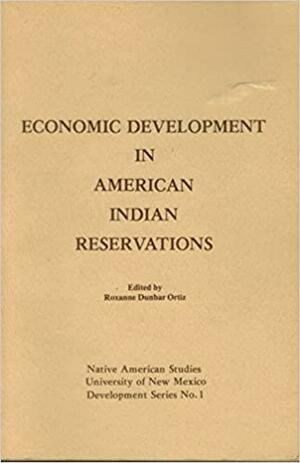 Economic Development in American Indian Reservations by Univ of New Mexico, Roxanne Dunbar-Ortiz