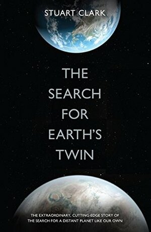 The Search For Earth's Twin by Stuart Clark