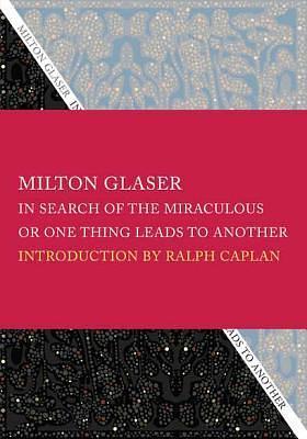 In Search of the Miraculous: Or, One Thing Leads to Another by Milton Glaser