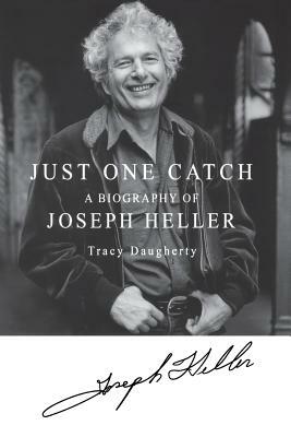 Just One Catch: A Biography of Joseph Heller by Tracy Daugherty