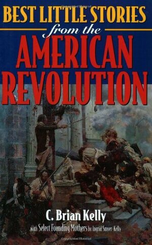 Best Little Stories from the American Revolution by C. Brian Kelly, Ingrid Smyer-Kelly