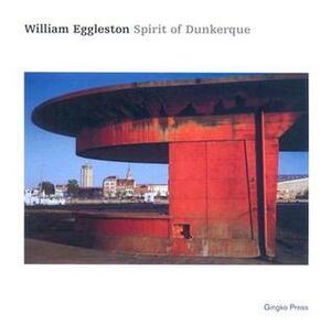 Spirit of Dunkerque by William Eggleston, Laurent Lempereur, Vincent Gerard, Jean-Pierre Rehm