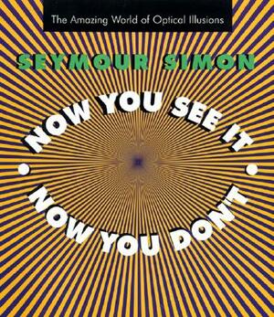 Now You See It, Now You Don't: The Amazing World of Optical Illusions by Seymour Simon