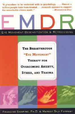 EMDR: The Breakthrough Eye Movement Therapy For Overcoming Anxiety, Stress, And Trauma by Francine Shapiro, Margot Silk Forrest