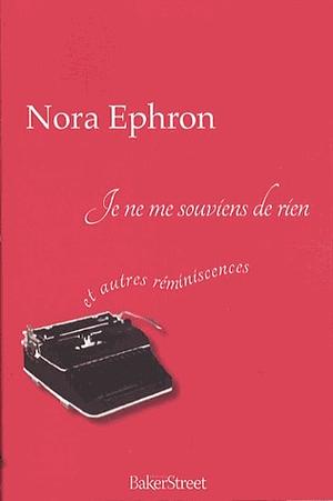 Je ne me souviens de rien... et autres réminiscences by Nora Ephron