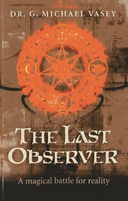 The Last Observer: A Magical Battle for Reality by G. Michael Vasey