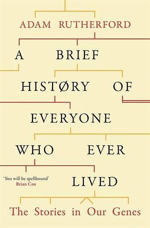 A Brief History of Everyone Who Ever Lived: The Stories in Our Genes by Adam Rutherford