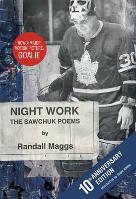 Night Work: The Sawchuk Poems - 10th Anniversary Edition by Randall Maggs