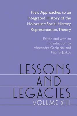 Lessons and Legacies XIII: New Approaches to an Integrated History of the Holocaust: Social History, Representation, Theory by 