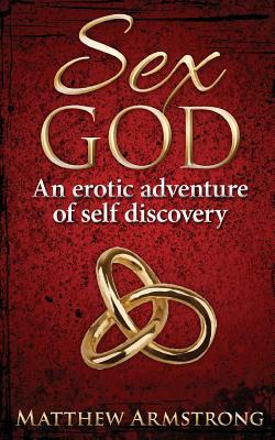 Sex God: An Erotic Adventure of Self Discovery by Matthew Armstrong