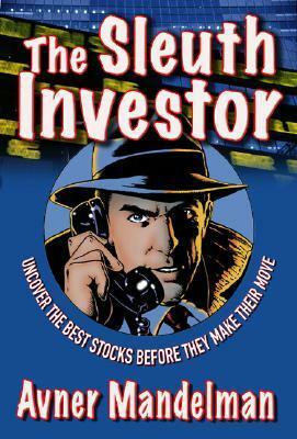 The Sleuth Investor: Uncover the Best Stocks Before They Make Their Move by Avner Mandelman