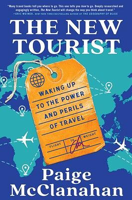 The New Tourist: Waking Up to the Power and Perils of Travel by Paige McClanahan