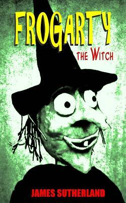 Frogarty the Witch by James Sutherland