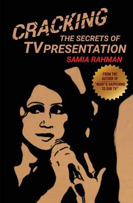 Cracking The Secrets of TV Presentation by Samia Rahman