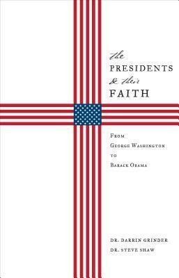 The Presidents & Their Faith: From George Washington to Barack Obama by Darrin Grinder, Steve Shaw