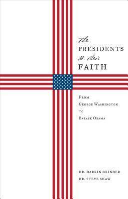 The Presidents & Their Faith: From George Washington to Barack Obama by Steve Shaw, Darrin Grinder