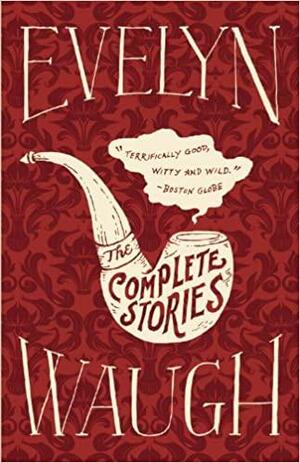 The Complete Stories of Evelyn Waugh by Evelyn Waugh