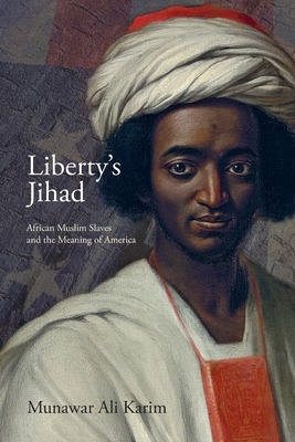 Liberty's Jihad: African Muslim Slaves and the Meaning of America by Munawar Ali Karim