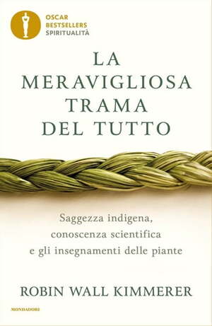 La meravigliosa trama del tutto. Saggezza indigena, conoscenza scientifica e gli insegnamenti delle piante by Robin Wall Kimmerer