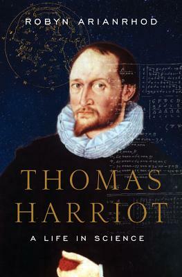 Thomas Harriot: A Life in Science by Robyn Arianrhod