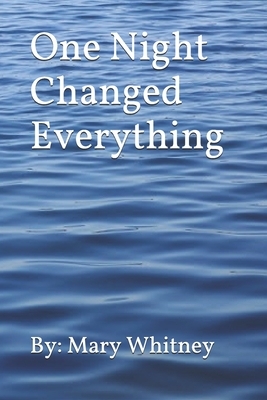 One Night Changed Everything by Mary Whitney