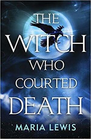The Witch Who Courted Death by Maria Lewis