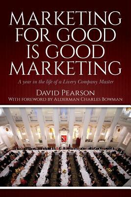 Marketing for good is good marketing: A year in the life of a Livery Company Master by David Pearson